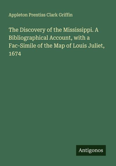 The Discovery of the Mississippi. A Bibliographical Account, with a Fac-Simile of the Map of Louis Juliet, 1674