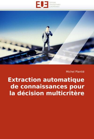 Extraction automatique de connaissances pour la décision multicritère - Michel Plantié