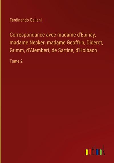 Correspondance avec madame d’¿pinay, madame Necker, madame Geoffrin, Diderot, Grimm, d’Alembert, de Sartine, d’Holbach