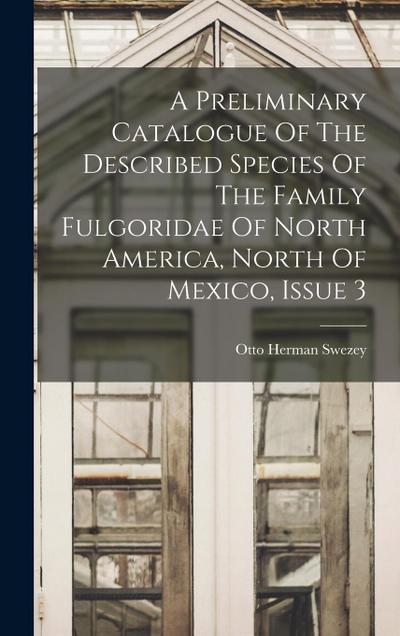 A Preliminary Catalogue Of The Described Species Of The Family Fulgoridae Of North America, North Of Mexico, Issue 3