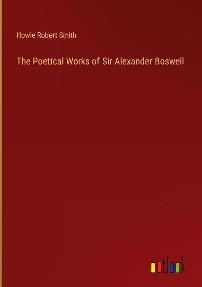 The Poetical Works of Sir Alexander Boswell
