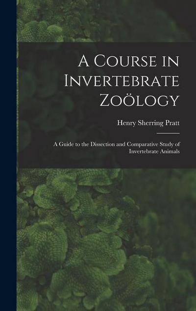 A Course in Invertebrate Zoölogy: A Guide to the Dissection and Comparative Study of Invertebrate Animals