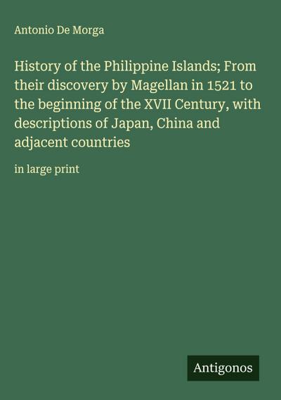 History of the Philippine Islands; From their discovery by Magellan in 1521 to the beginning of the XVII Century, with descriptions of Japan, China and adjacent countries