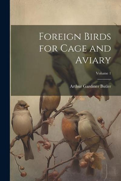 Foreign Birds for Cage and Aviary; Volume 1