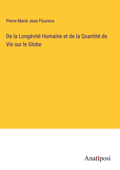 De la Longévité Humaine et de la Quantité de Vie sur le Globe