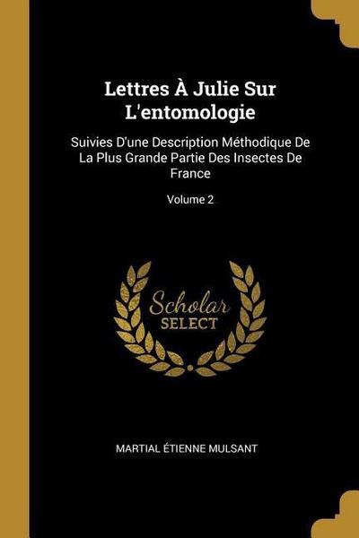 Lettres À Julie Sur L’entomologie: Suivies D’une Description Méthodique De La Plus Grande Partie Des Insectes De France; Volume 2