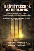 A SÖTÉTSÉGBŐL AZ URALOMIG - 40 nap a sötétség rejtett szorításából való kiszabaduláshoz