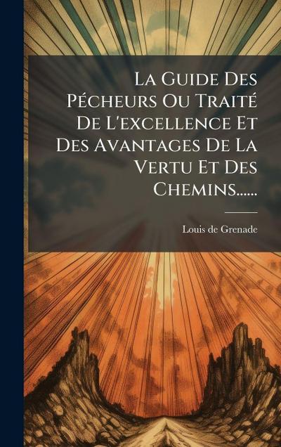 La Guide Des PÃ(c)cheurs Ou TraitÃ(c) De L’excellence Et Des Avantages De La Vertu Et Des Chemins......