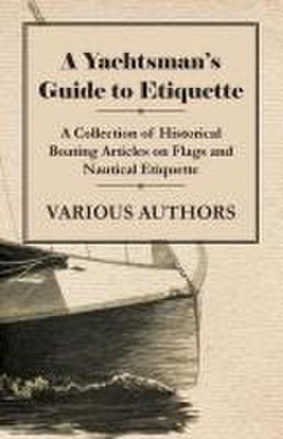 A Yachtsman’s Guide to Etiquette - A Collection of Historical Boating Articles on Flags and Nautical Etiquette