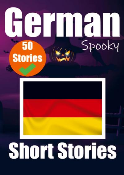50 Short Spooky Stori&#1077;s in German A Bilingual Journ&#1077;y in English and German: Haunted Tales in English and German Learn German Language in