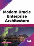 Modern Oracle Enterprise Architecture: Discover Oracle’s Hidden Gems for Next Generation Database and Application Migrations (English Edition)
