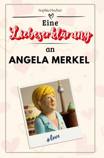 Eine Liebeserklärung an Angela Merkel