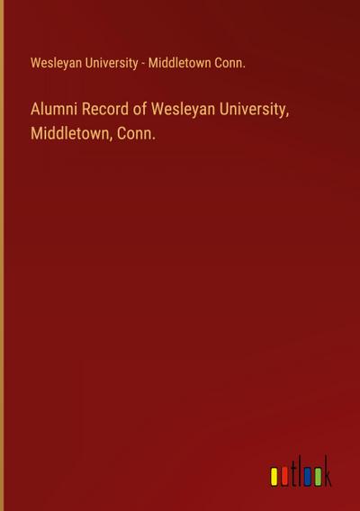 Alumni Record of Wesleyan University, Middletown, Conn.