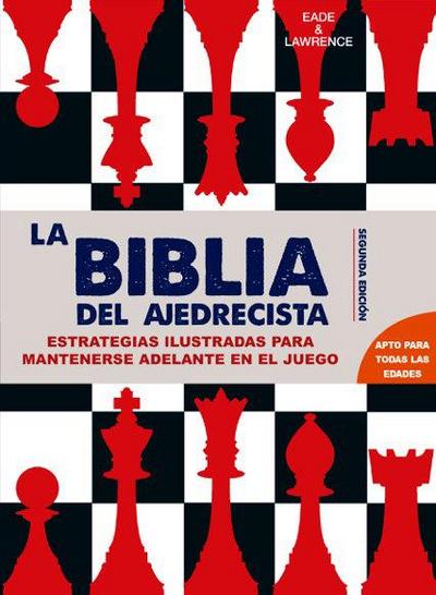 La biblia del ajedrecista : estrategias ilustradas para ir por delante en el juego