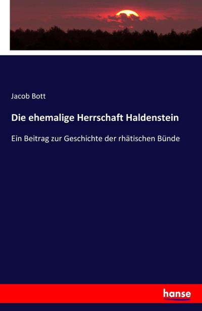 Die ehemalige Herrschaft Haldenstein: Ein Beitrag zur Geschichte der rhätischen Bünde
