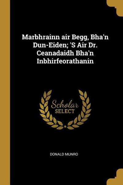 Marbhrainn air Begg, Bha’n Dun-Eiden; ’S Air Dr. Ceanadaidh Bha’n Inbhirfeorathanin