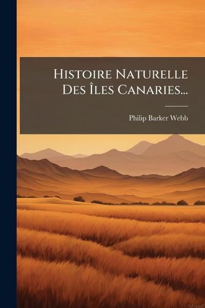 Histoire Naturelle Des Ã&#142;les Canaries...