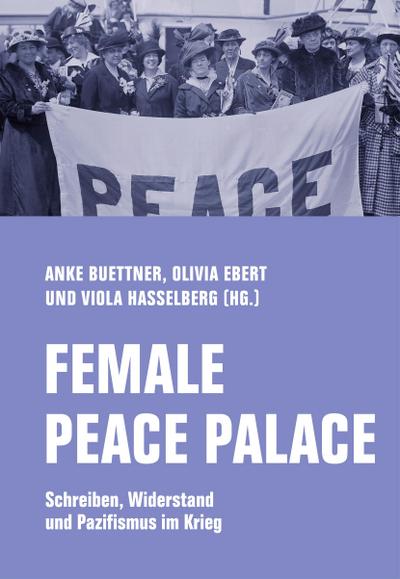 Female Peace Palace: Schreiben, Widerstand und Pazifismus im Krieg