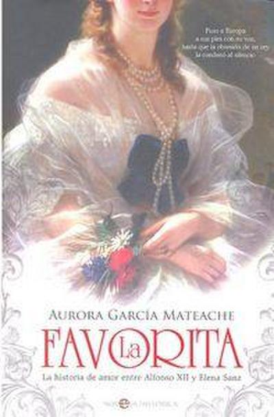 La favorita : la historia de amor entre Alfonso XII y Elena Sanz