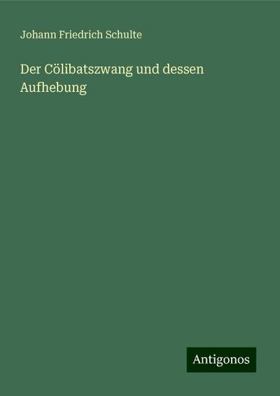 Schulte, J: Cölibatszwang und dessen Aufhebung
