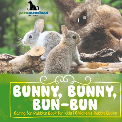 Bunny, Bunny, Bun-Bun - Caring for Rabbits Book for Kids | Children’s Rabbit Books