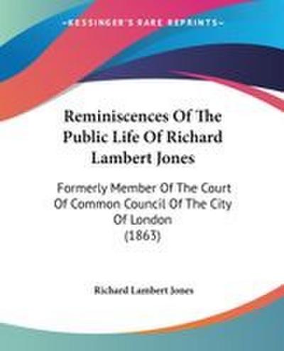 Reminiscences Of The Public Life Of Richard Lambert Jones