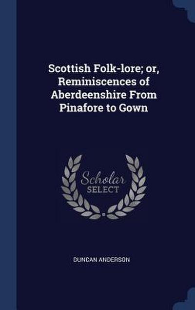 Scottish Folk-lore; or, Reminiscences of Aberdeenshire From Pinafore to Gown