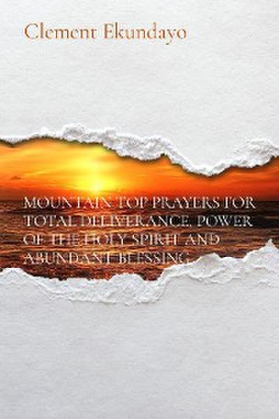 MOUNTAIN TOP PRAYERS FOR TOTAL DELIVERANCE, POWER OF THE HOLY SPIRIT AND ABUNDANT BLESSING