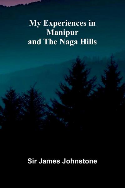 My Experiences in Manipur and the Naga Hills