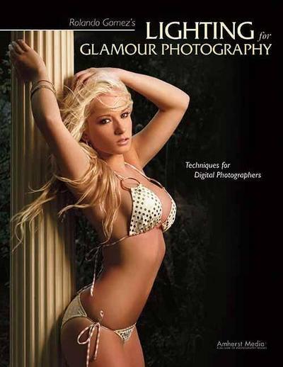 Rolando Gomez’s Lighting for Glamour Photography: Techniques for Digital Photographers