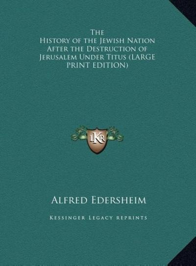 The History of the Jewish Nation After the Destruction of Jerusalem Under Titus (LARGE PRINT EDITION)