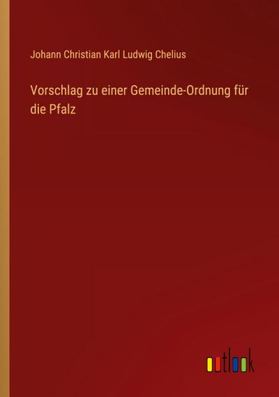 Vorschlag zu einer Gemeinde-Ordnung für die Pfalz