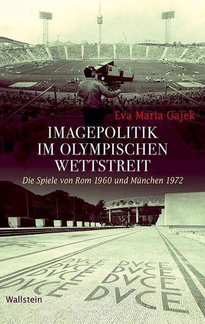Imagepolitik im olympischen Wettstreit: Die Spiele von Rom 1960 und München 1972 (Geschichte der Gegenwart)