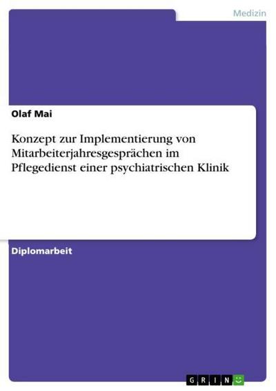 Konzept zur Implementierung von Mitarbeiterjahresgesprächen im Pflegedienst einer psychiatrischen Klinik - Olaf Mai