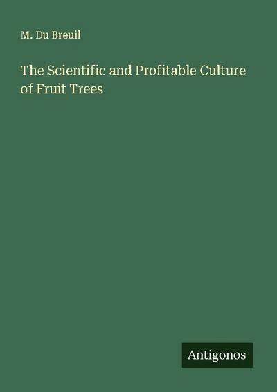 The Scientific and Profitable Culture of Fruit Trees