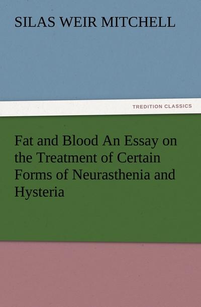 Fat and Blood An Essay on the Treatment of Certain Forms of Neurasthenia and Hysteria