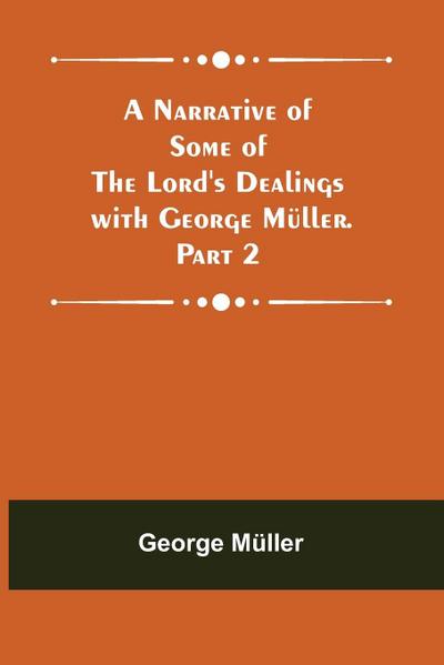 A Narrative of Some of the Lord’s Dealings with George Müller. Part 2