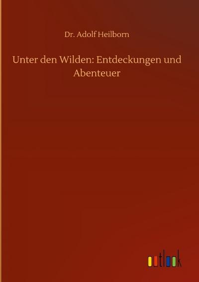 Unter den Wilden: Entdeckungen und Abenteuer