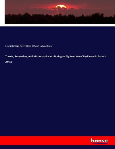 Travels, Researches, And Missionary Labors During an Eighteen Years’ Residence in Eastern Africa