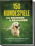 150 Hundespiele für drinnen & draußen