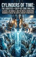 Cylinders of Time: The Logistics of Deep Ice Core Drilling
