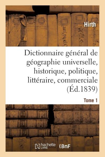Dictionnaire Général de Géographie Universelle Ancienne Et Moderne, Historique, Politique