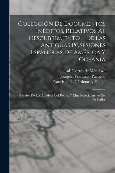 Colección De Documentos Inéditos, Relativos Al Descubrimiento ... De Las Antiguas Posesiones Españolas De América Y Oceanía: Sacados De Los Archivos D