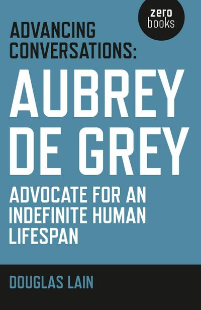 Advancing Conversations: Aubrey de Grey - advocate for an indefinite human lifespan