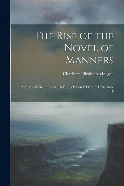 The Rise of the Novel of Manners: A Study of English Prose Fiction Between 1600 and 1740, Issue 16