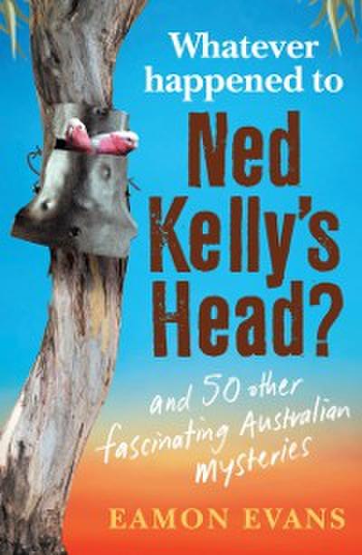 What Ever Happened to Ned Kelly’s Head?