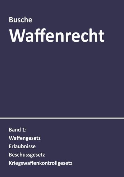 Waffenrecht: Praxiswissen für Waffenbesitzer, Handel, Verwaltung und Justiz