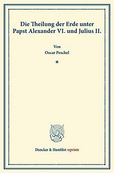 Die Theilung der Erde unter Papst Alexander VI. und Julius II
