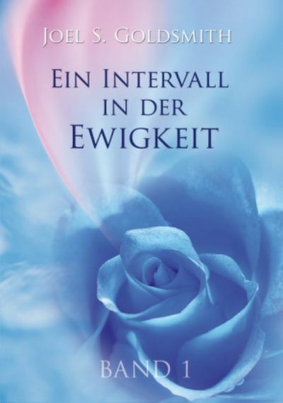 Ein Intervall in der Ewigkeit Die Grundlage der Mystik. Bd.1. Bd.1