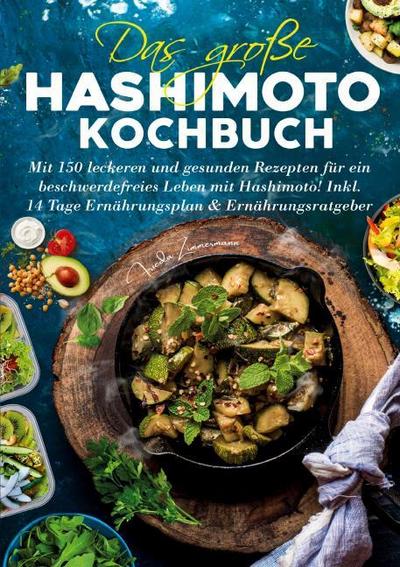 Das große Hashimoto Kochbuch - 150 Rezepte für mehr Wohlbefinden